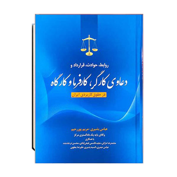 روابط، حوادث، قرارداد و دعاوی کارگر، کارفرما و کارگاه در حقوق کاربردی ایران